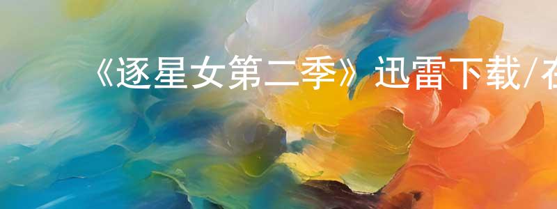 曹志仁的动漫综艺大全,《逐星女第二季》迅雷下载/在线观看-魔幻科幻-美剧天堂
